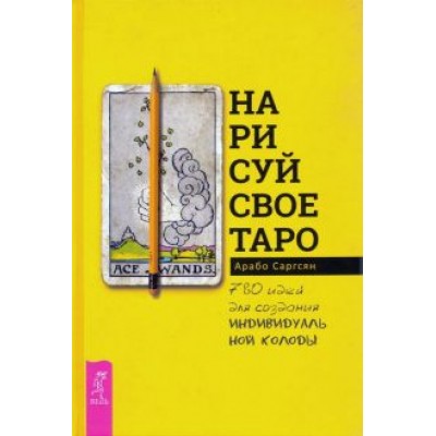 Арабо Саргсян: Нарисуй свое Таро. 780 идей для создания индивидуальной колоды Арабо Саргсян: Нарисуй свое Таро. 780 идей для создания индивидуальной колоды