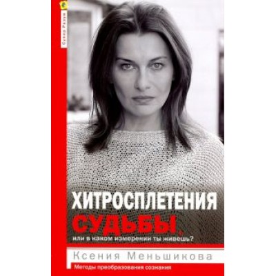 Ксения Меньшикова: Хитросплетения судьбы, или В каком измерении ты живешь? Методы преобразования сознания Ксения Меньшикова: Хитросплетения судьбы, или В каком измерении ты живешь? Методы преобразования сознания