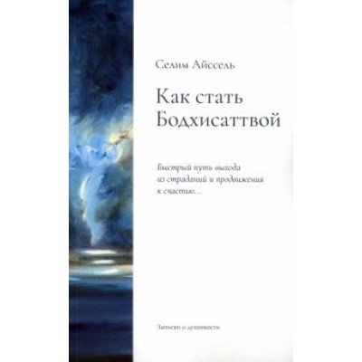 Селим Айссель: Как стать Бодхисаттвой. Быстрый путь выхода из страданий и продвижения к счастью Селим Айссель: Как стать Бодхисаттвой. Быстрый путь выхода из страданий и продвижения к счастью