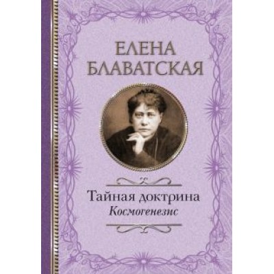 Елена Блаватская: Тайная доктрина. Космогенезис Елена Блаватская: Тайная доктрина. Космогенезис
