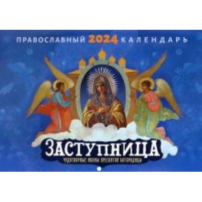 Православный календарь на 2024 год Заступница. Чудотворные иконы Православный календарь на 2024 год Заступница. Чудотворные иконы
