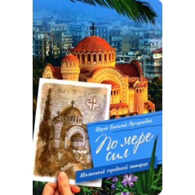 Василий Аргириадис: По мере сил. Маленький городской патерик Василий Аргириадис: По мере сил. Маленький городской патерик