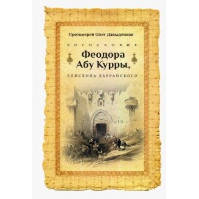 Олег Протоиерей: Богословие Феодора Абу Курры, епископа Харранского Олег Протоиерей: Богословие Феодора Абу Курры, епископа Харранского