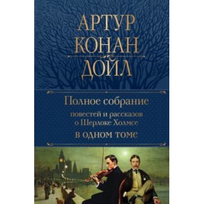 Артур Дойл: Полное собрание повестей и рассказов о Шерлоке Холмсе в одном томе Артур Дойл: Полное собрание повестей и рассказов о Шерлоке Холмсе в одном томе