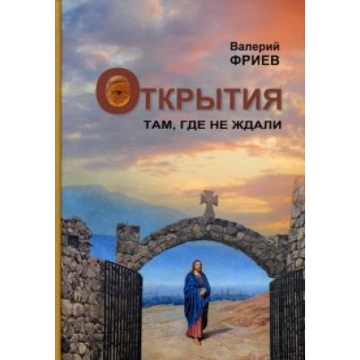 Валерий Фриев: Открытия. Там, где не ждали. Книга 1 Валерий Фриев: Открытия. Там, где не ждали. Книга 1