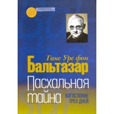 Бальтазар Ганс Урс фон: Пасхальная тайна. Богословие трех дней Бальтазар Ганс Урс фон: Пасхальная тайна. Богословие трех дней