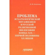 Константин Казаченко: Проблема эсхатологической метафизики в русской религиозной философии конца XIX-первой половины XX в.