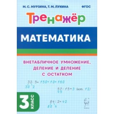 Мурзина, Лукина: Математика. 3-й класс. Тренажер. Внетабличное умножение, деление и деление с остатком. ФГОС Мурзина, Лукина: Математика. 3-й класс. Тренажер. Внетабличное умножение, деление и деление с остатком. ФГОС