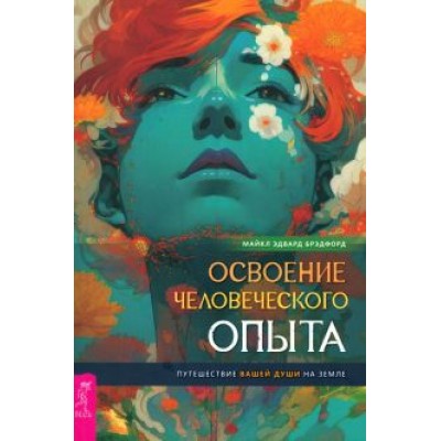 Майкл Брэдфорд: Освоение человеческого опыта. Путешествие вашей души на Земле Майкл Брэдфорд: Освоение человеческого опыта. Путешествие вашей души на Земле