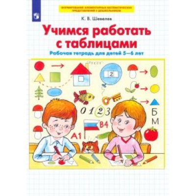 Константин Шевелев: Учимся работать с таблицами. Рабочая тетрадь для детей 5-6 лет. ФГОС ДО Константин Шевелев: Учимся работать с таблицами. Рабочая тетрадь для детей 5-6 лет. ФГОС ДО