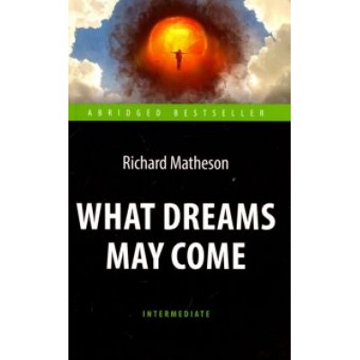 Richard Matheson: What Dreams May Come Richard Matheson: What Dreams May Come
