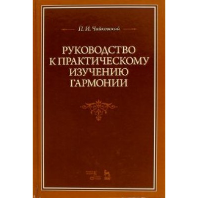 Петр Чайковский: Руководство к практическому изучению гармонии. Учебное пособие Петр Чайковский: Руководство к практическому изучению гармонии. Учебное пособие