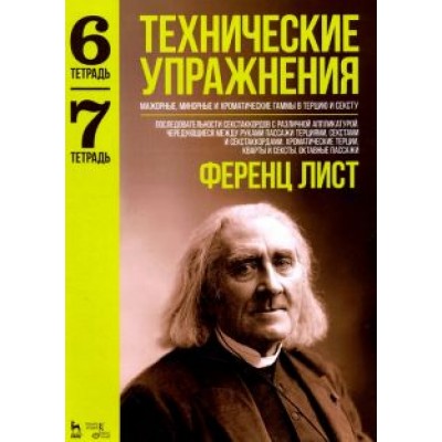 Ференц Лист: Технические упражнения. Мажорные, минорные и хроматические гаммы в терцию и сексту. Тетради 6 и 7 Ференц Лист: Технические упражнения. Мажорные, минорные и хроматические гаммы в терцию и сексту. Тетради 6 и 7