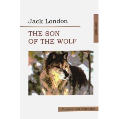 Джек Лондон: The Son of Wolf. An Odyssey of the North Джек Лондон: The Son of Wolf. An Odyssey of the North