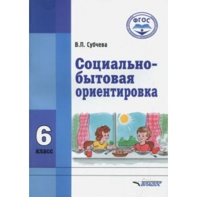 Вера Субчева: Социально-бытовая ориентировка. 6 класс. Учебное пособие. ФГОС Вера Субчева: Социально-бытовая ориентировка. 6 класс. Учебное пособие. ФГОС