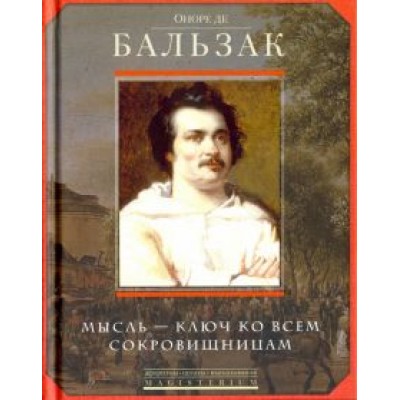 Оноре Бальзак: Мысль - ключ ко всем сокровищницам Оноре Бальзак: Мысль - ключ ко всем сокровищницам