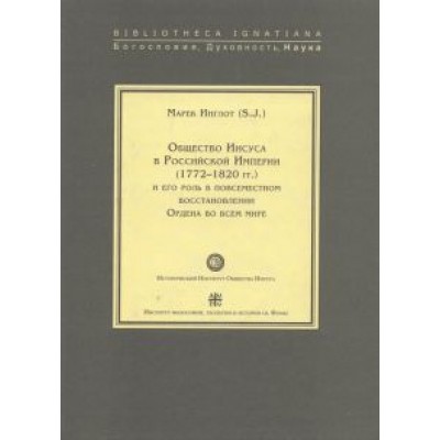 Марек Инглот: Общество Иисуса в Российской Империи (1772-1820 гг.) и его роль в повсеместном восстановлении Ордена Марек Инглот: Общество Иисуса в Российской Империи (1772-1820 гг.) и его роль в повсеместном восстановлении Ордена