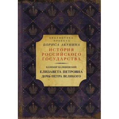 Казимир Валишевский: Елизавета Петровна. Дочь Петра Великого Казимир Валишевский: Елизавета Петровна. Дочь Петра Великого