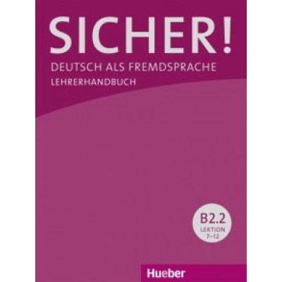 Susanne Wagner: Sicher! Lektion 7-12. Lehrerhandbuch. B2.2. Deutsch als Fremdsprache Susanne Wagner: Sicher! Lektion 7-12. Lehrerhandbuch. B2.2. Deutsch als Fremdsprache