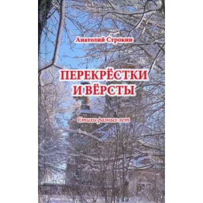 Анатолий Строкин: Перекрёстки и вёрсты. Стихи разных лет Анатолий Строкин: Перекрёстки и вёрсты. Стихи разных лет