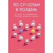 Рэйчел Маркс: По субботам в полдень. Ее злость. Его несдержанность. И встречи, которые их изменили