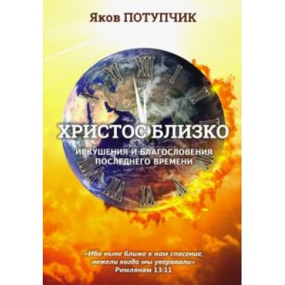 Яков Потупчик: Христос близко. Искушения и благословения последнего времени Яков Потупчик: Христос близко. Искушения и благословения последнего времени