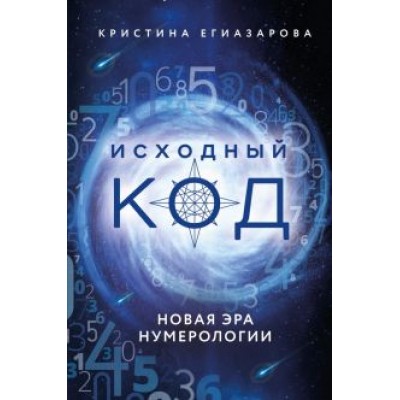 Кристина Егиазарова: Исходный код. Новая эра нумерологии Кристина Егиазарова: Исходный код. Новая эра нумерологии