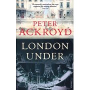 Peter Ackroyd: London Under
