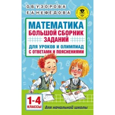 Узорова, Нефедова: Математика. 1-4 классы. Большой сборник заданий для уроков и олимпиад с ответами и пояснениями Узорова, Нефедова: Математика. 1-4 классы. Большой сборник заданий для уроков и олимпиад с ответами и пояснениями
