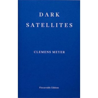 Clemens Meyer: Dark Satellites Clemens Meyer: Dark Satellites
