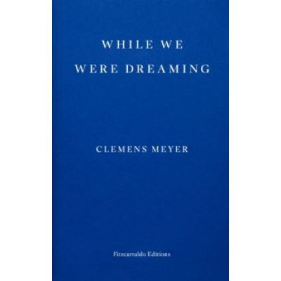 Clemens Meyer: While We Were Dreaming Clemens Meyer: While We Were Dreaming
