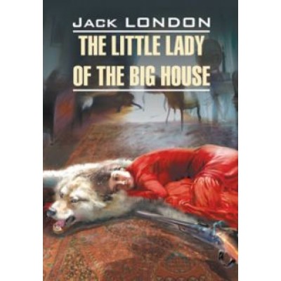 Джек Лондон: The Little Lady of The Big House Джек Лондон: The Little Lady of The Big House