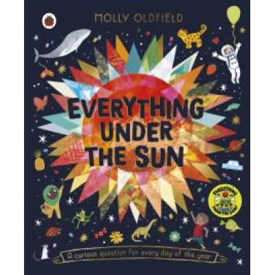 Molly Oldfield: Everything Under the Sun. A curious question for every day of the year Molly Oldfield: Everything Under the Sun. A curious question for every day of the year