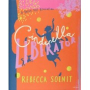 Rebecca Solnit: Cinderella Liberator. A Fairy Tale Revolution