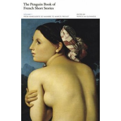 The Penguin Book of French Short Stories. Volume 1. From Marguerite de Navarre to Marcel Proust The Penguin Book of French Short Stories. Volume 1. From Marguerite de Navarre to Marcel Proust