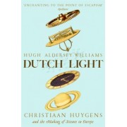 Hugh Aldersey-Williams: Dutch Light. Christiaan Huygens and the Making of Science in Europe