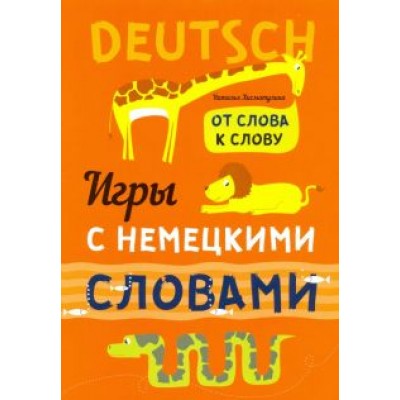 Хисматулина, Емельяненко: Игры с немецкими словами. От слова к слову Хисматулина, Емельяненко: Игры с немецкими словами. От слова к слову
