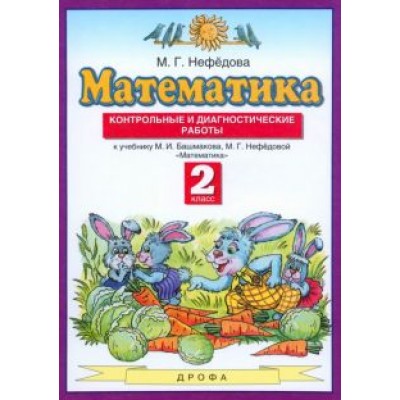 Маргарита Нефедова: Математика. 2 класс. Контрольные и диагностические работы к учебнику М. Башмакова, М. Нефедовой Маргарита Нефедова: Математика. 2 класс. Контрольные и диагностические работы к учебнику М. Башмакова, М. Нефедовой