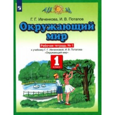 Ивченкова, Потапов: Окружающий мир. 1 класс. Рабочая тетрадь №1. К учебнику Г.Г. Ивченковой, И.В. Потапова. ФГОС Ивченкова, Потапов: Окружающий мир. 1 класс. Рабочая тетрадь №1. К учебнику Г.Г. Ивченковой, И.В. Потапова. ФГОС
