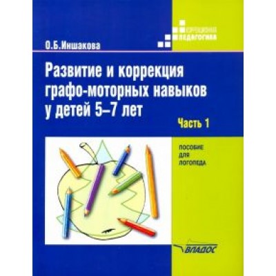 Ольга Иншакова: Развитие и коррекция графо-моторных навыков у детей 5-7 лет. Часть 1. Пособие для логопеда Ольга Иншакова: Развитие и коррекция графо-моторных навыков у детей 5-7 лет. Часть 1. Пособие для логопеда