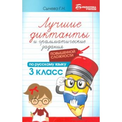 Галина Сычева: Лучшие диктанты и грамматические задания по русскому языку повышенной сложности. 3 класс Галина Сычева: Лучшие диктанты и грамматические задания по русскому языку повышенной сложности. 3 класс
