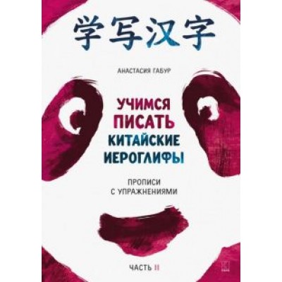 Анастасия Габур: Учимся писать китайские иероглифы. Прописи с упражнениями. В 2-х частях. Часть 2 Анастасия Габур: Учимся писать китайские иероглифы. Прописи с упражнениями. В 2-х частях. Часть 2