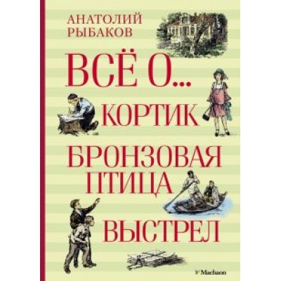 Анатолий Рыбаков: Всё о... Кортик. Бронзовая птица. Выстрел Анатолий Рыбаков: Всё о... Кортик. Бронзовая птица. Выстрел