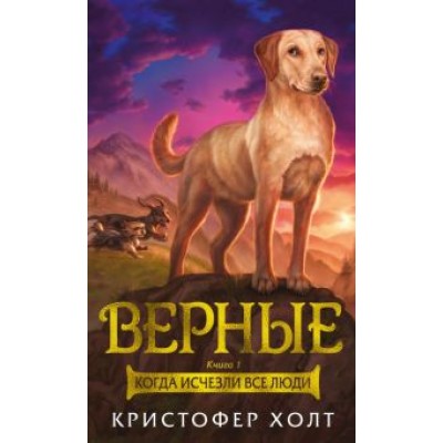 Кристофер Холт: Верные. Книга 1. Когда исчезли все люди Кристофер Холт: Верные. Книга 1. Когда исчезли все люди
