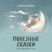 Елена Ульева: Полезные сказки для хорошего сна