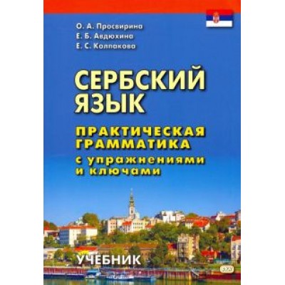 Колпакова, Просвирина, Авдюхина: Сербский язык. Практическая грамматика с упражнениями и ключами. Учебник Колпакова, Просвирина, Авдюхина: Сербский язык. Практическая грамматика с упражнениями и ключами. Учебник