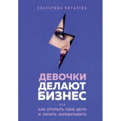Екатерина Пигалева: Девочки делают бизнес. Или как открыть свое дело и начать зарабатывать Екатерина Пигалева: Девочки делают бизнес. Или как открыть свое дело и начать зарабатывать