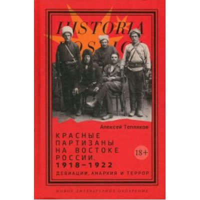 А. Тепляков: Красные партизаны на востоке России. 1918–1922. Девиации, анархия и террор А. Тепляков: Красные партизаны на востоке России. 1918–1922. Девиации, анархия и террор