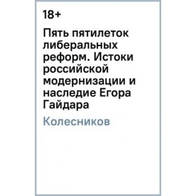 Андрей Колесников: Пять пятилеток либеральных реформ. Истоки российской модернизации и наследие Егора Гайдара Андрей Колесников: Пять пятилеток либеральных реформ. Истоки российской модернизации и наследие Егора Гайдара
