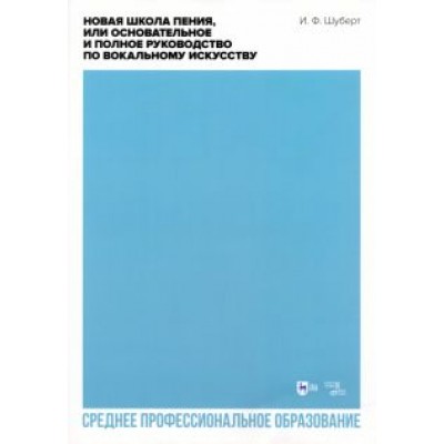 Иоганн Шуберт: Новая школа пения, или Основательное и полное руководство по вокальному искусству. Учебное пособие Иоганн Шуберт: Новая школа пения, или Основательное и полное руководство по вокальному искусству. Учебное пособие